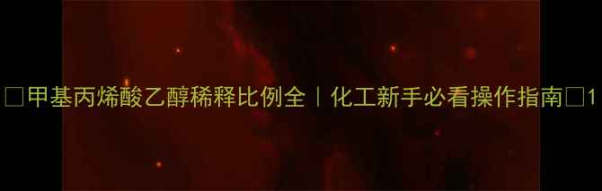 图片 ✨甲基丙烯酸乙醇稀释比例全｜化工新手必看操作指南🔧1