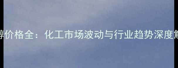 图片 ✨甲醇价格全：化工市场波动与行业趋势深度解读✨