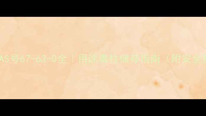 图片 一氯乙腈CAS号67-63-0全｜用途毒性储存指南（附安全操作手册）