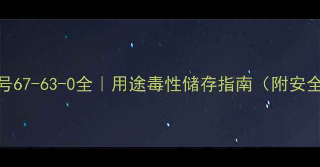 图片 一氯乙腈CAS号67-63-0全｜用途毒性储存指南（附安全操作手册）1