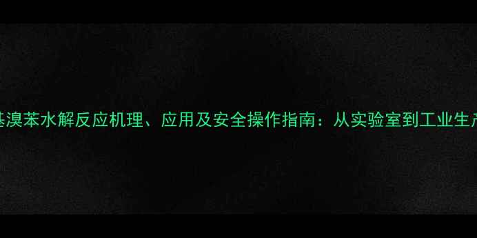 图片 一甲基溴苯水解反应机理、应用及安全操作指南：从实验室到工业生产的全