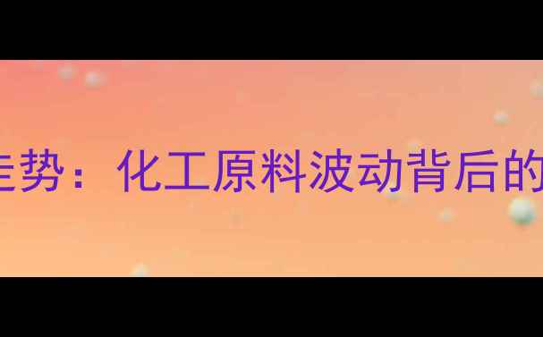 图片 三光气价格走势：化工原料波动背后的行业密码🔍2