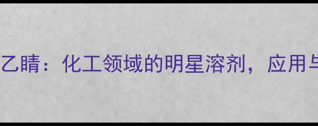 图片 三氟甲基苯乙睛：化工领域的明星溶剂，应用与合成全！1