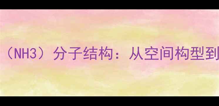 图片 三氢化氮（NH3）分子结构：从空间构型到工业应用