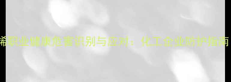 图片 三氯乙烯职业健康危害识别与应对：化工企业防护指南（版）2