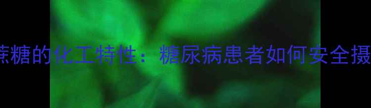 图片 三氯蔗糖的化工特性：糖尿病患者如何安全摄入？2