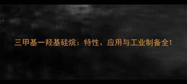 图片 三甲基一羟基硅烷：特性、应用与工业制备全1