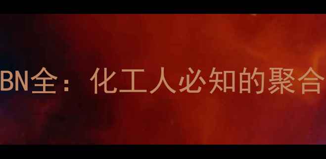 图片 三甲基叔丁酯TBN全：化工人必知的聚合稳定剂秘密！2