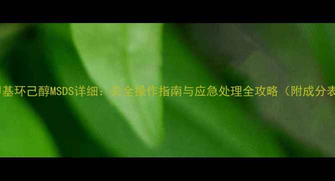 图片 三甲基环己醇MSDS详细：安全操作指南与应急处理全攻略（附成分表）1