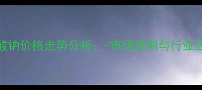 图片 三聚磷酸钠价格走势分析：-市场预测与行业应用指南