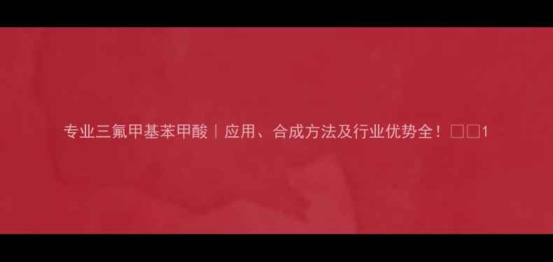 图片 专业三氟甲基苯甲酸｜应用、合成方法及行业优势全！🔬💡1
