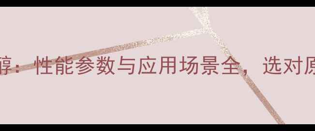 图片 丙二醇vs丙三醇：性能参数与应用场景全，选对原料省百万成本