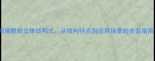 图片 丙烯酰胺立体结构式：从结构特点到应用场景的全面指南1