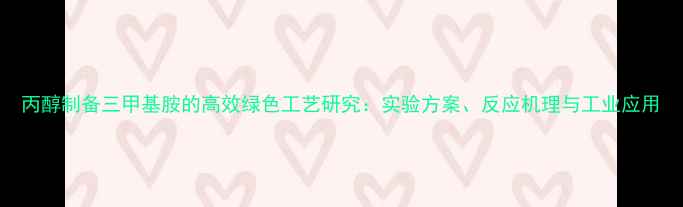 图片 丙醇制备三甲基胺的高效绿色工艺研究：实验方案、反应机理与工业应用