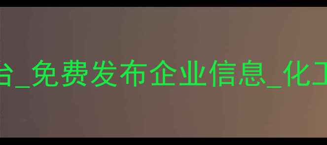 图片 中国化工产品B2B黄页平台_免费发布企业信息_化工行业供需对接_认证收录