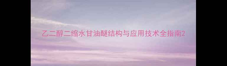 图片 乙二醇二缩水甘油醚结构与应用技术全指南2