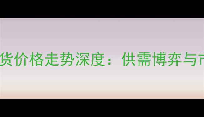 图片 乙二醇期货价格走势深度：供需博弈与市场预测1