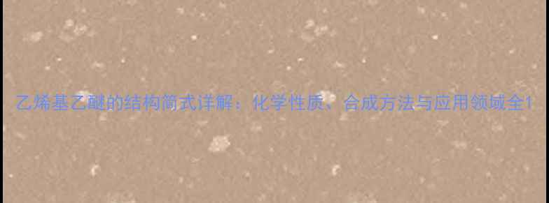 图片 乙烯基乙醚的结构简式详解：化学性质、合成方法与应用领域全1