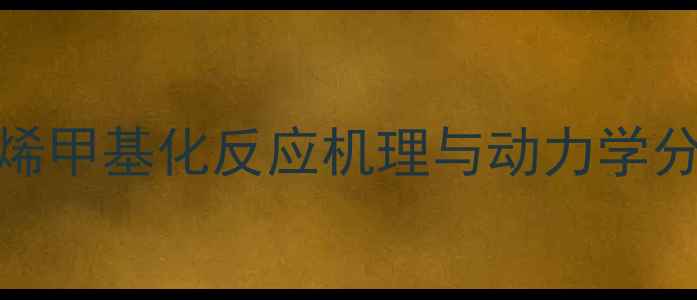 图片 乙烯甲基化反应机理与动力学分析