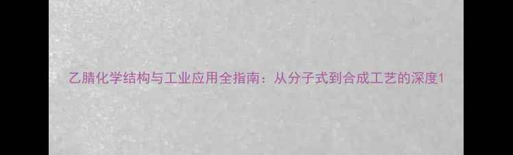 图片 乙腈化学结构与工业应用全指南：从分子式到合成工艺的深度1