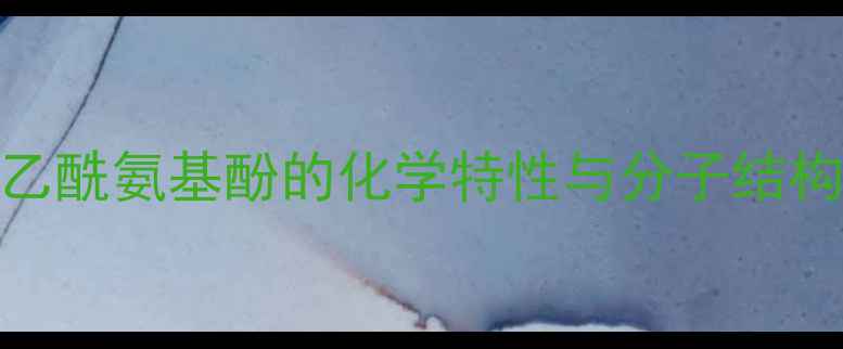 图片 乙酰氨基酚的化学特性与分子结构