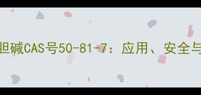 图片 乙酰甲胆碱CAS号50-81-7：应用、安全与生产全