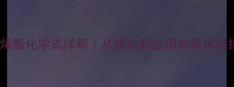 图片 乙酸乙烯酯化学式详解｜从结构到应用的保姆级指南✨2