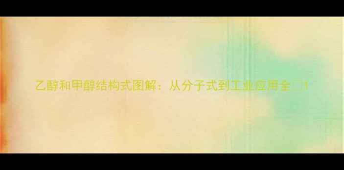 图片 乙醇和甲醇结构式图解：从分子式到工业应用全🔬1