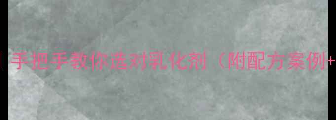 图片 乳化剂结构｜手把手教你选对乳化剂（附配方案例+避坑指南）2