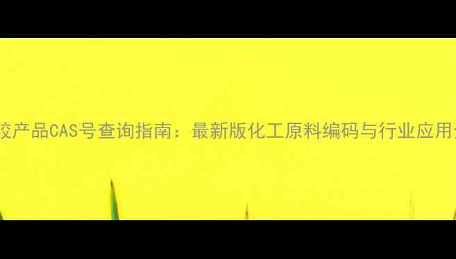 图片 乳胶产品CAS号查询指南：最新版化工原料编码与行业应用全2