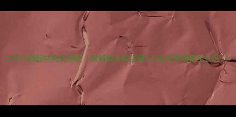 图片 二环乙烯醇结构式深度｜保姆级合成步骤+工业应用场景全公开✨1