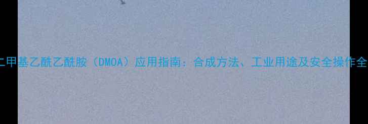 图片 二甲基乙酰乙酰胺（DMOA）应用指南：合成方法、工业用途及安全操作全1