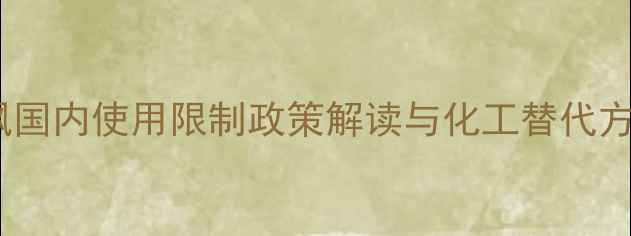图片 二甲基砜国内使用限制政策解读与化工替代方案研究2