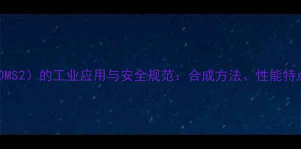 图片 二甲基硫醚二（DMS2）的工业应用与安全规范：合成方法、性能特点及环保要求全2