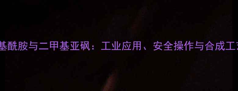 图片 二甲基酰胺与二甲基亚砜：工业应用、安全操作与合成工艺全1