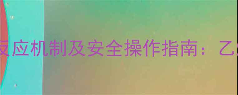 图片 二甲基铜锂与水剧烈反应机制及安全操作指南：乙烯合成与危险防控全2