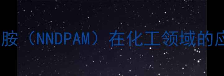 图片 亚甲基双丙基酰胺（NNDPAM）在化工领域的应用与生产技术2