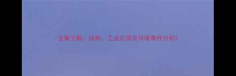 图片 全氟壬酸：结构、工业应用及环境毒性分析2