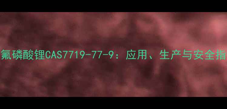 图片 六氟磷酸锂CAS7719-77-9：应用、生产与安全指南