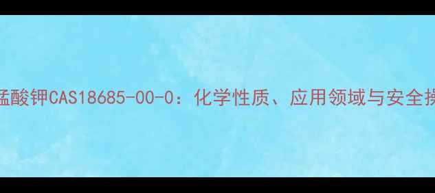 图片 六氰合锰酸钾CAS18685-00-0：化学性质、应用领域与安全操作指南