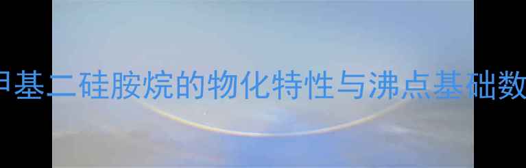 图片 六甲基二硅胺烷的物化特性与沸点基础数据1