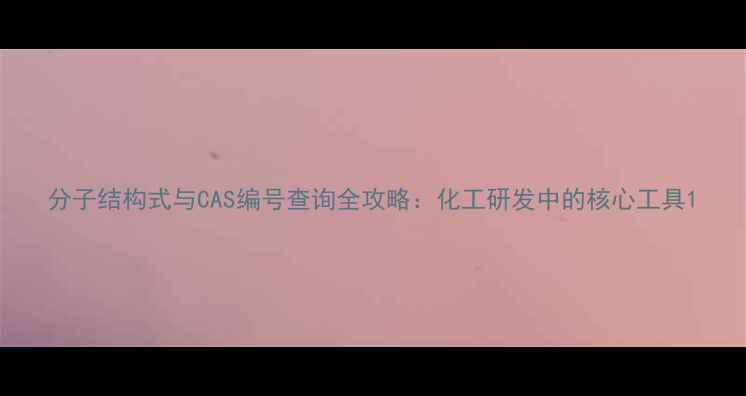 图片 分子结构式与CAS编号查询全攻略：化工研发中的核心工具1
