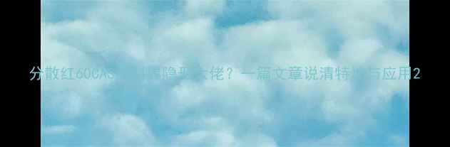 图片 分散红60CAS染料界隐形大佬？一篇文章说清特性与应用2