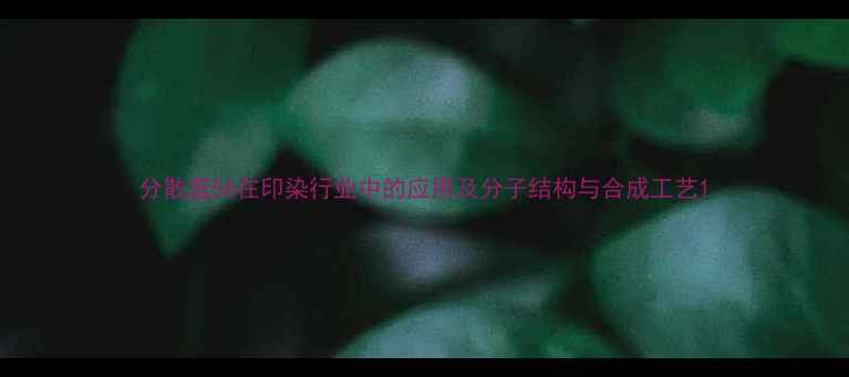 图片 分散蓝56在印染行业中的应用及分子结构与合成工艺1