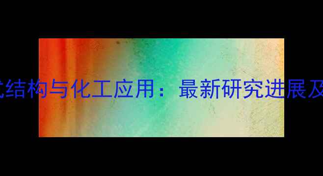 图片 化学分子式结构与化工应用：最新研究进展及行业趋势2