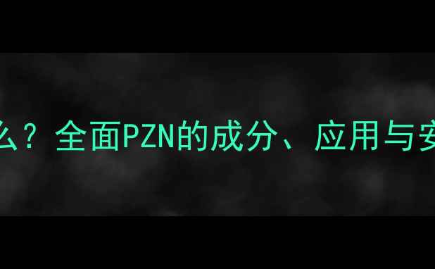 图片 化工PZN是什么？全面PZN的成分、应用与安全操作指南2