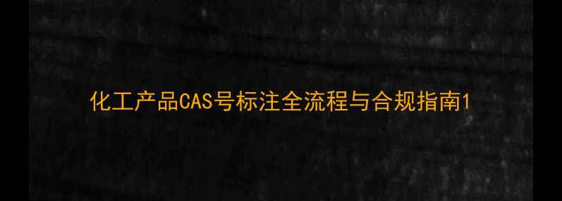 图片 化工产品CAS号标注全流程与合规指南1