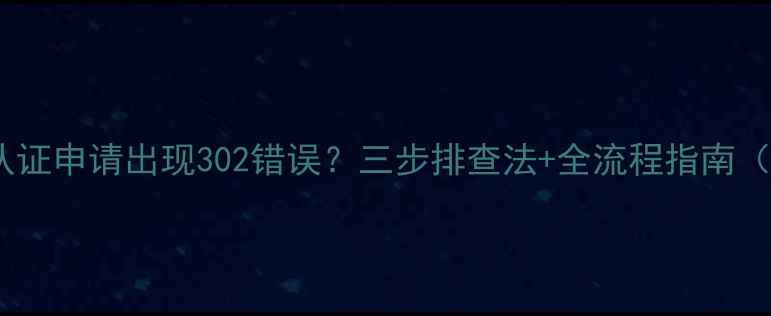 图片 化工产品CAS认证申请出现302错误？三步排查法+全流程指南（附真实案例）