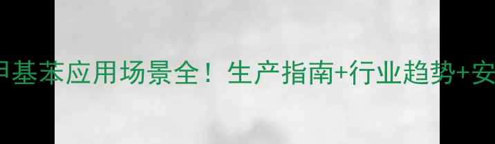 图片 化工人必看邻二甲苯邻甲基苯应用场景全！生产指南+行业趋势+安全科普（附检测报告）1