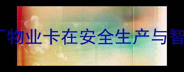 图片 化工企业安全用卡指南：化工厂物业卡在安全生产与智能管理中的10大核心应用场景2